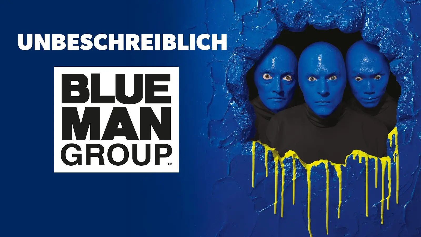 Drei blau bemalte Köpfe blicken durch eine aufgebrochene blaue Wand mit gelben Farbtropfen; links weißer Schriftzug UNBESCHREIBLICH Blue Man Group