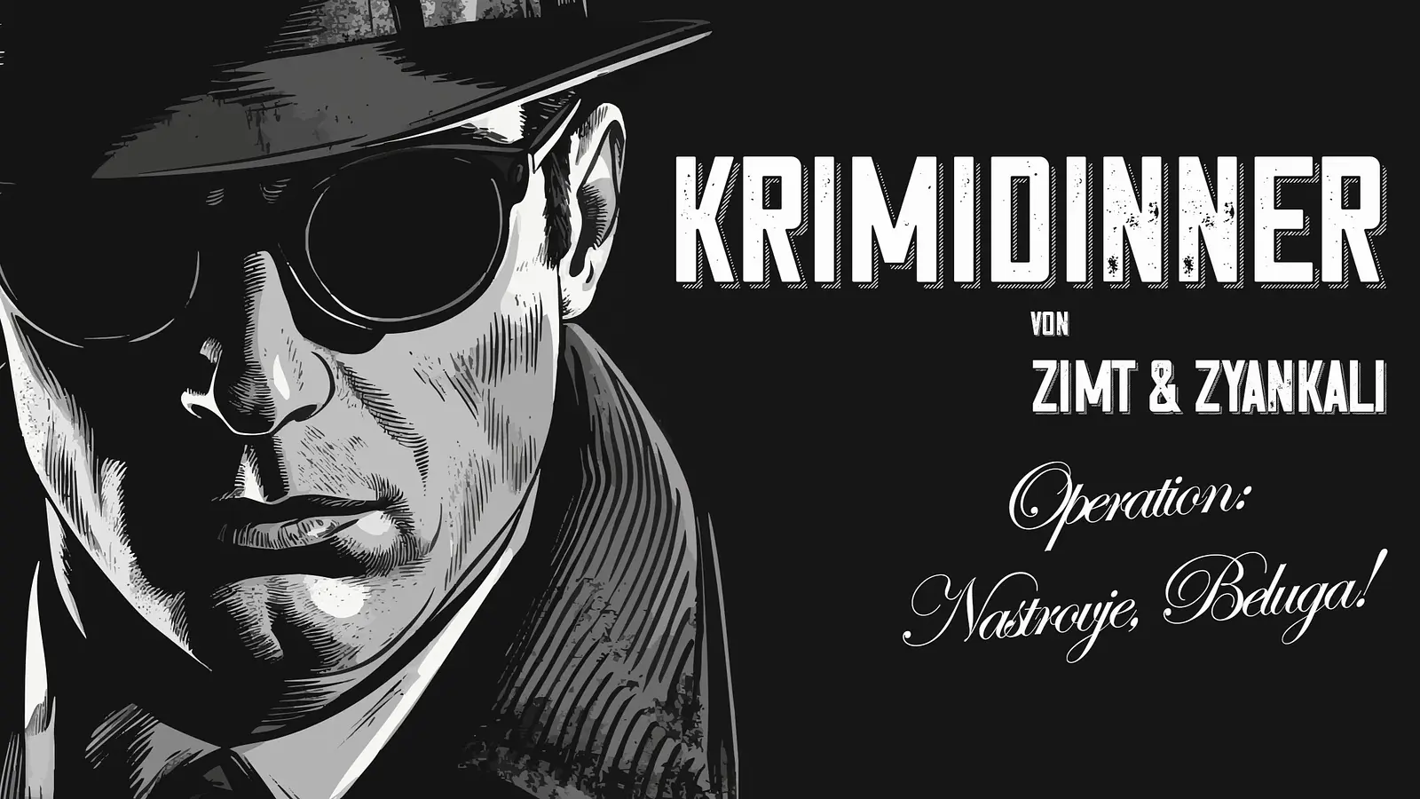 Plakat Krimidinner Operation: Nastrowje, Beluga! mit stilisierter Schwarzweißillustration einer Person mit Hut, Sonnenbrille und Mantel vor schwarzem Hintergrund sowie dem Schriftzug Krimidinner von Zimt & Zyankali.