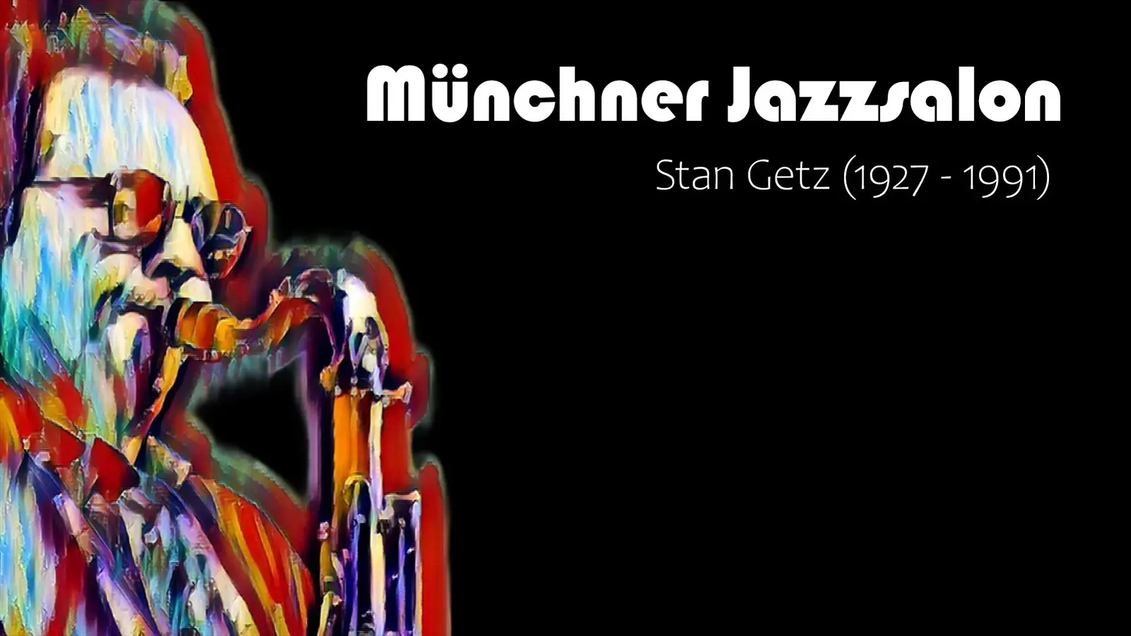 Grafisches Porträt eines Saxofonspielers in bunten Pinselstrichen vor schwarzem Hintergrund, daneben die Schriftzüge Münchner Jazzsalon und Stan Getz (1927–1991).